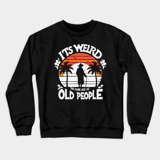 Retro It's Weird Being The Same Age As Old People Sarcastic Crewneck Sweatshirt